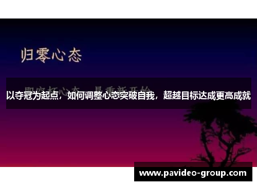 以夺冠为起点，如何调整心态突破自我，超越目标达成更高成就