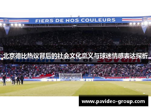 北京德比热议背后的社会文化意义与球迷情感表达探析