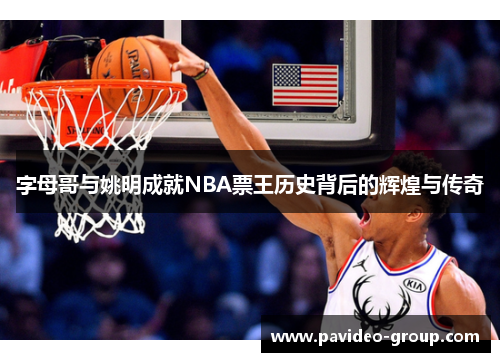 字母哥与姚明成就NBA票王历史背后的辉煌与传奇
