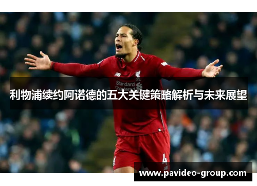 利物浦续约阿诺德的五大关键策略解析与未来展望