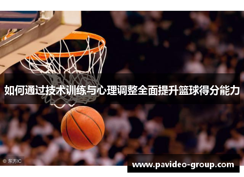如何通过技术训练与心理调整全面提升篮球得分能力