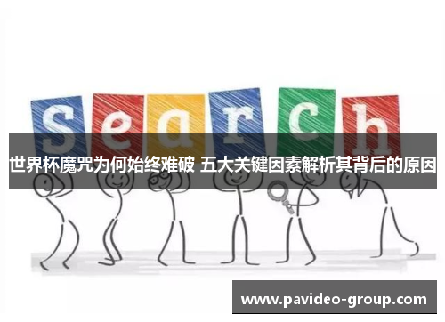 世界杯魔咒为何始终难破 五大关键因素解析其背后的原因