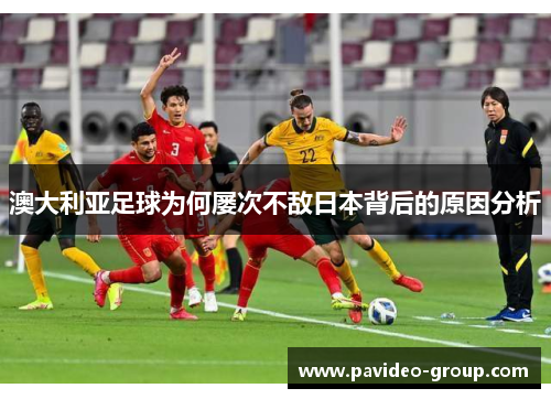 澳大利亚足球为何屡次不敌日本背后的原因分析