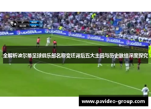 全解析波尔蒂足球俱乐部名称变迁背后五大主因与历史脉络深度探究 全解析波尔蒂足球俱乐部名称变迁背后五大主因与历史脉络深度探究