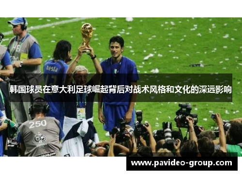 韩国球员在意大利足球崛起背后对战术风格和文化的深远影响