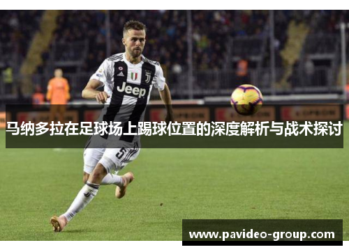 马纳多拉在足球场上踢球位置的深度解析与战术探讨