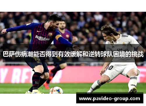 巴萨伤病潮能否得到有效缓解和逆转球队困境的挑战