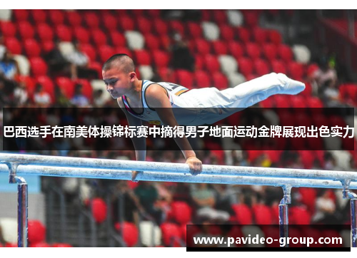 巴西选手在南美体操锦标赛中摘得男子地面运动金牌展现出色实力