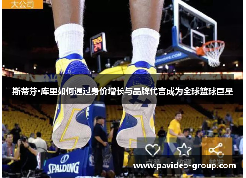 斯蒂芬·库里如何通过身价增长与品牌代言成为全球篮球巨星