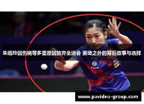 朱雨玲因伤病等多重原因放弃全运会 赛场之外的背后故事与选择