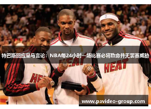 特巴斯回应皇马言论：NBA每24小时一场比赛必将致命并无罢赛威胁